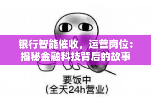 银行智能催收，运营岗位：揭秘金融科技背后的故事