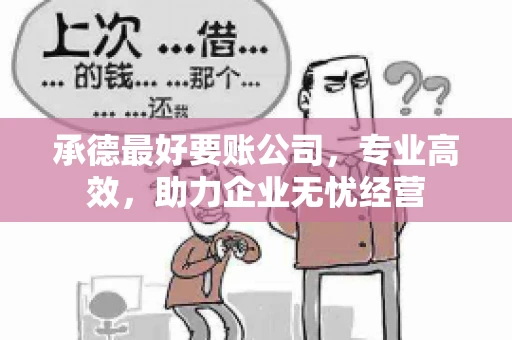 承德最好要账公司，专业高效，助力企业无忧经营