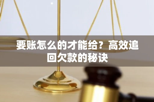 要账怎么的才能给？高效追回欠款的秘诀