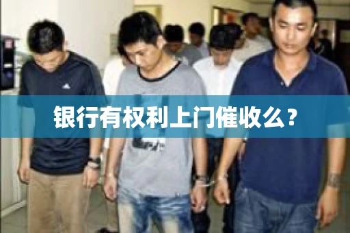 银行有权利上门催收么？