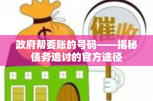 政府帮要账的号码——揭秘债务追讨的官方途径