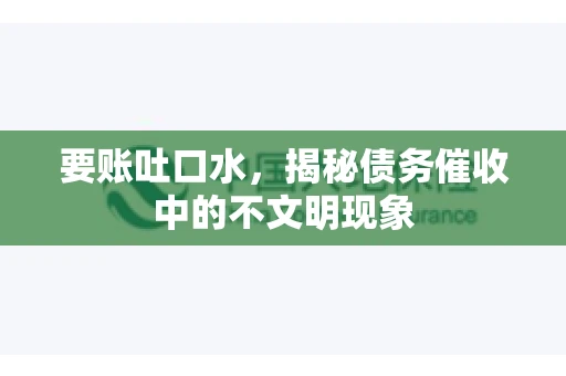 要账吐口水，揭秘债务催收中的不文明现象