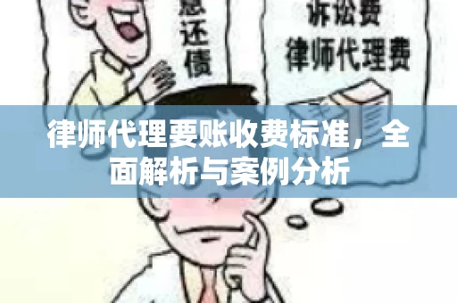 律师代理要账收费标准，全面解析与案例分析