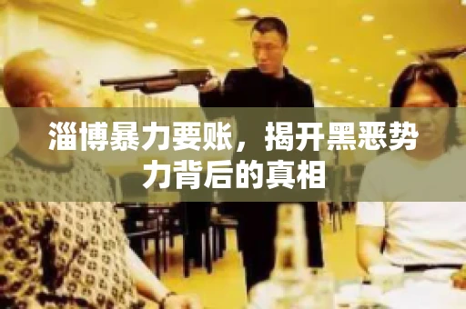 淄博暴力要账，揭开黑恶势力背后的真相