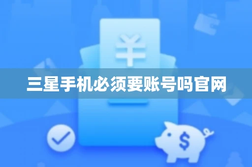 三星手机必须要账号吗官网