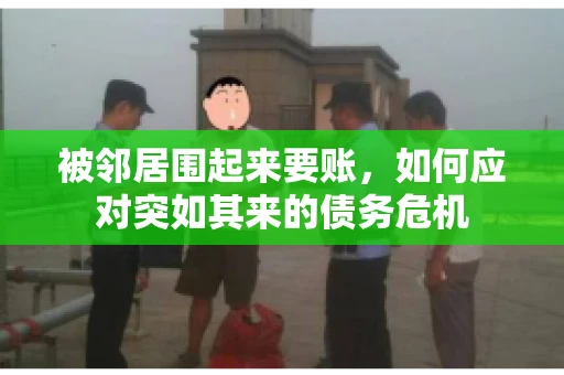 被邻居围起来要账，如何应对突如其来的债务危机
