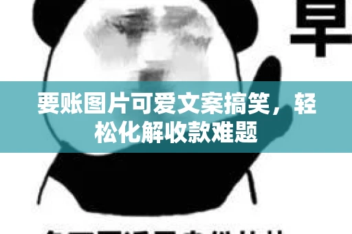 要账图片可爱文案搞笑,轻松化解收款难题 要账图片可爱文案搞笑,轻松化解收款难题
