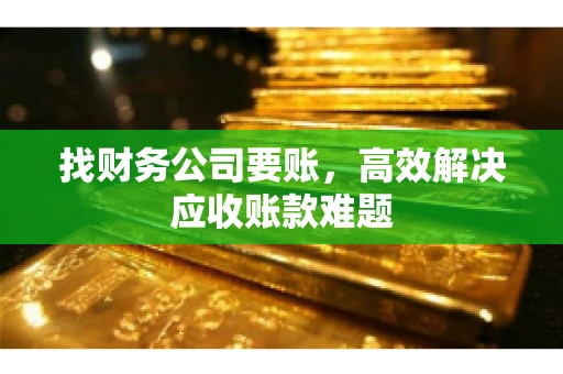 找财务公司要账，高效解决应收账款难题