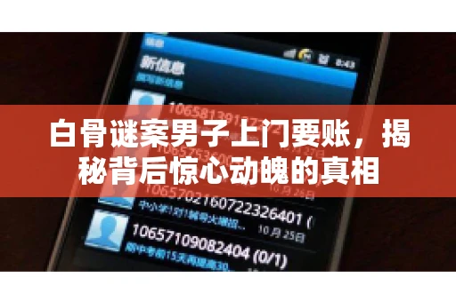 白骨谜案男子上门要账，揭秘背后惊心动魄的真相