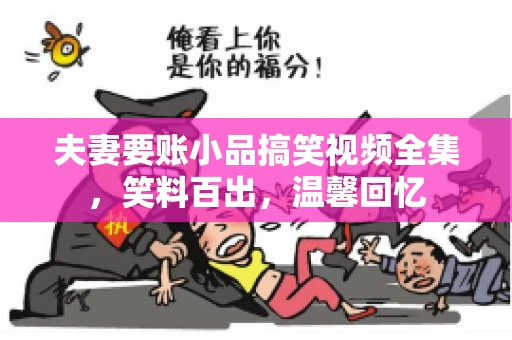 夫妻要账小品搞笑视频全集，笑料百出，温馨回忆
