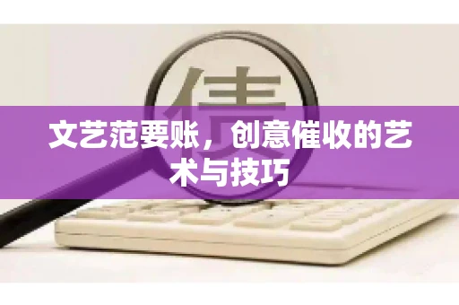 文艺范要账，创意催收的艺术与技巧