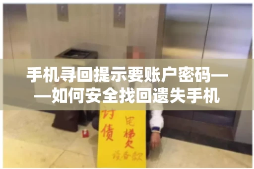 手机寻回提示要账户密码——如何安全找回遗失手机