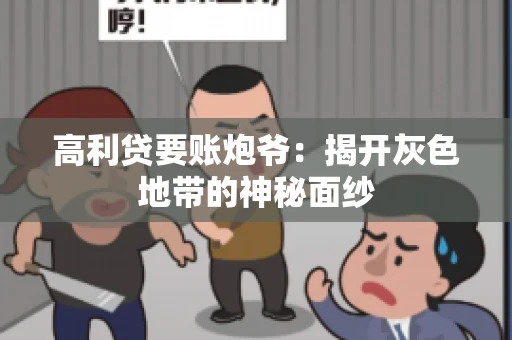 高利贷要账炮爷：揭开灰色地带的神秘面纱