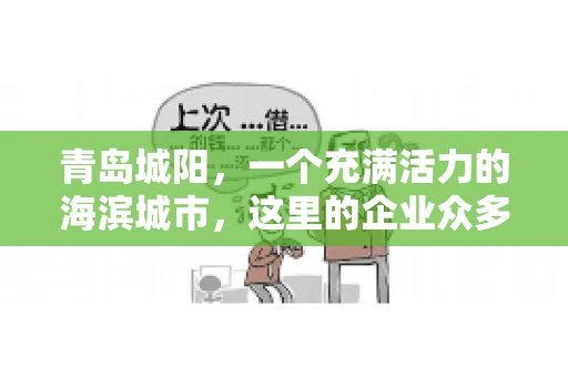 青岛城阳，一个充满活力的海滨城市，这里的企业众多，商业活动频繁。然而，随之而来的问题也不少，其中最让人头疼的就是要账难。今天，我们就来聊聊青岛城阳的“要账”那些事儿。