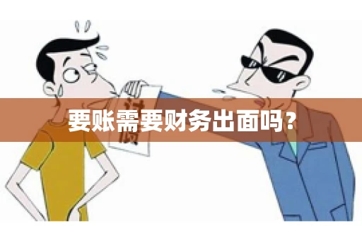 要账需要财务出面吗？