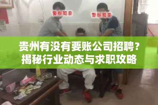 贵州有没有要账公司招聘？揭秘行业动态与求职攻略