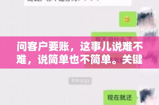 问客户要账，这事儿说难不难，说简单也不简单。关键是要掌握一些技巧，让整个要账过程既不伤和气，又能顺利收回款项。今天，我就来跟大家聊聊这个话题，希望能给大家带来一些实用的建议。