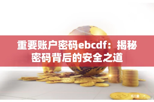 重要账户密码ebcdf：揭秘密码背后的安全之道
