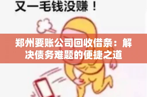 郑州要账公司回收借条：解决债务难题的便捷之道