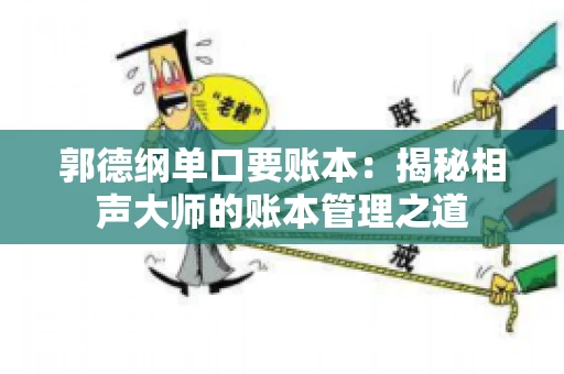 郭德纲单口要账本：揭秘相声大师的账本管理之道