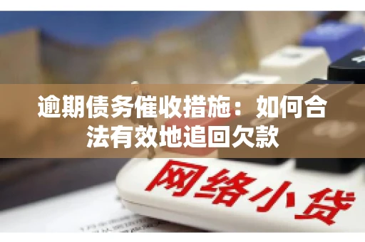逾期债务催收措施：如何合法有效地追回欠款