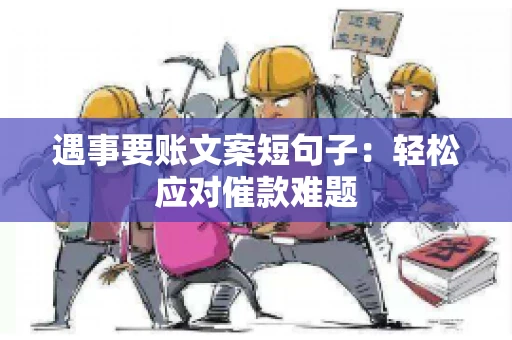 遇事要账文案短句子：轻松应对催款难题