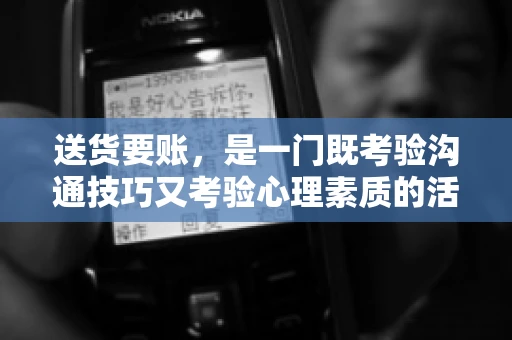 送货要账，是一门既考验沟通技巧又考验心理素质的活儿。今天，咱们就来聊聊送货要账的话术，看看如何用得体、有效的方式，让客户心甘情愿地支付货款。