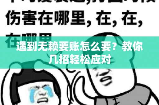 遇到无赖要账怎么要？教你几招轻松应对