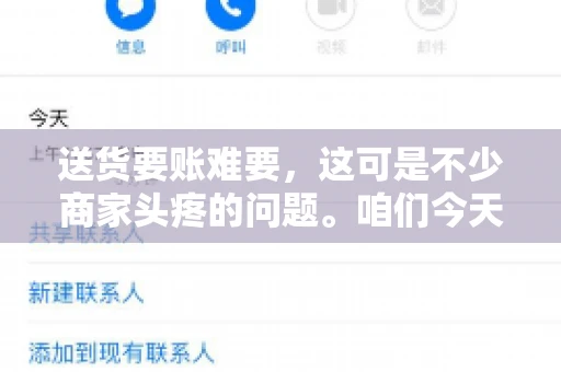 送货要账难要，这可是不少商家头疼的问题。咱们今天就来聊聊这个话题，看看怎么才能让送货和要账变得顺畅。