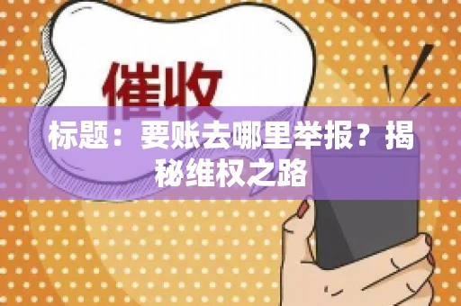 标题：要账去哪里举报？揭秘维权之路