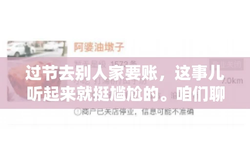 过节去别人家要账，这事儿听起来就挺尴尬的。咱们聊聊这个话题，看看在传统节日里，如何处理这种让人头疼的财务问题。