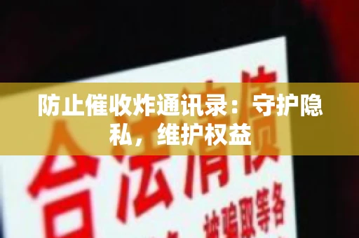 防止催收炸通讯录：守护隐私，维护权益