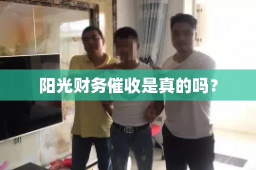 阳光财务催收是真的吗？