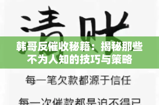 韩哥反催收秘籍：揭秘那些不为人知的技巧与策略