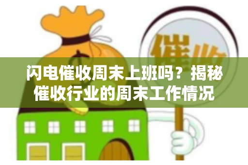 闪电催收周末上班吗？揭秘催收行业的周末工作情况