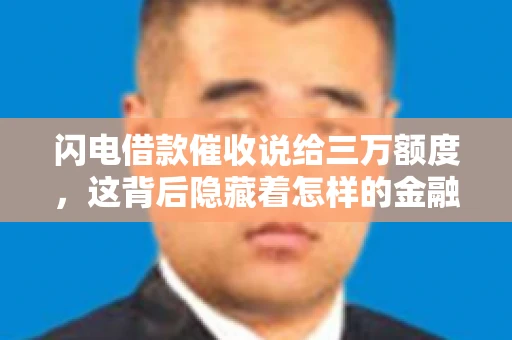 闪电借款催收说给三万额度，这背后隐藏着怎样的金融故事？今天，我们就来聊聊这个话题。