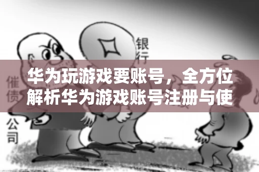 华为玩游戏要账号，全方位解析华为游戏账号注册与使用